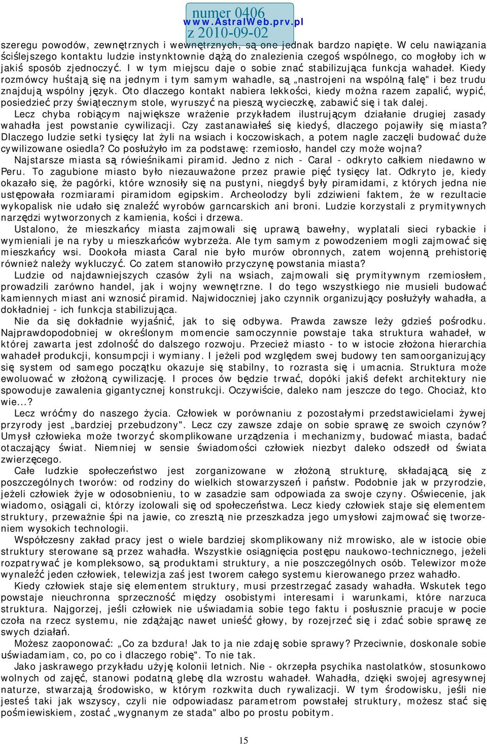 I w tym miejscu daje o sobie znać stabilizująca funkcja wahadeł. Kiedy rozmówcy huśtają się na jednym i tym samym wahadle, są nastrojeni na wspólną falę" i bez trudu znajdują wspólny język.