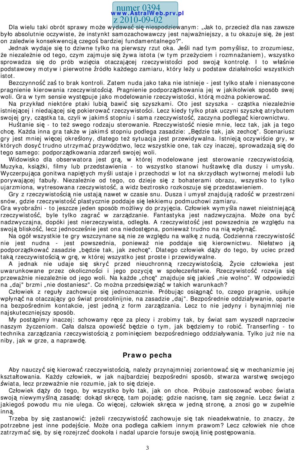 Jeśli nad tym pomyślisz, to zrozumiesz, że niezależnie od tego, czym zajmuje się żywa istota (w tym przeżyciem i rozmnażaniem), wszystko sprowadza się do prób wzięcia otaczającej rzeczywistości pod