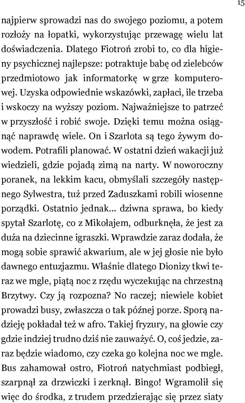 Uzyska odpowiednie wskazówki, zapłaci, ile trzeba i wskoczy na wyższy poziom. Najważniejsze to patrzeć w przyszłość i robić swoje. Dzięki temu można osiągnąć naprawdę wiele.