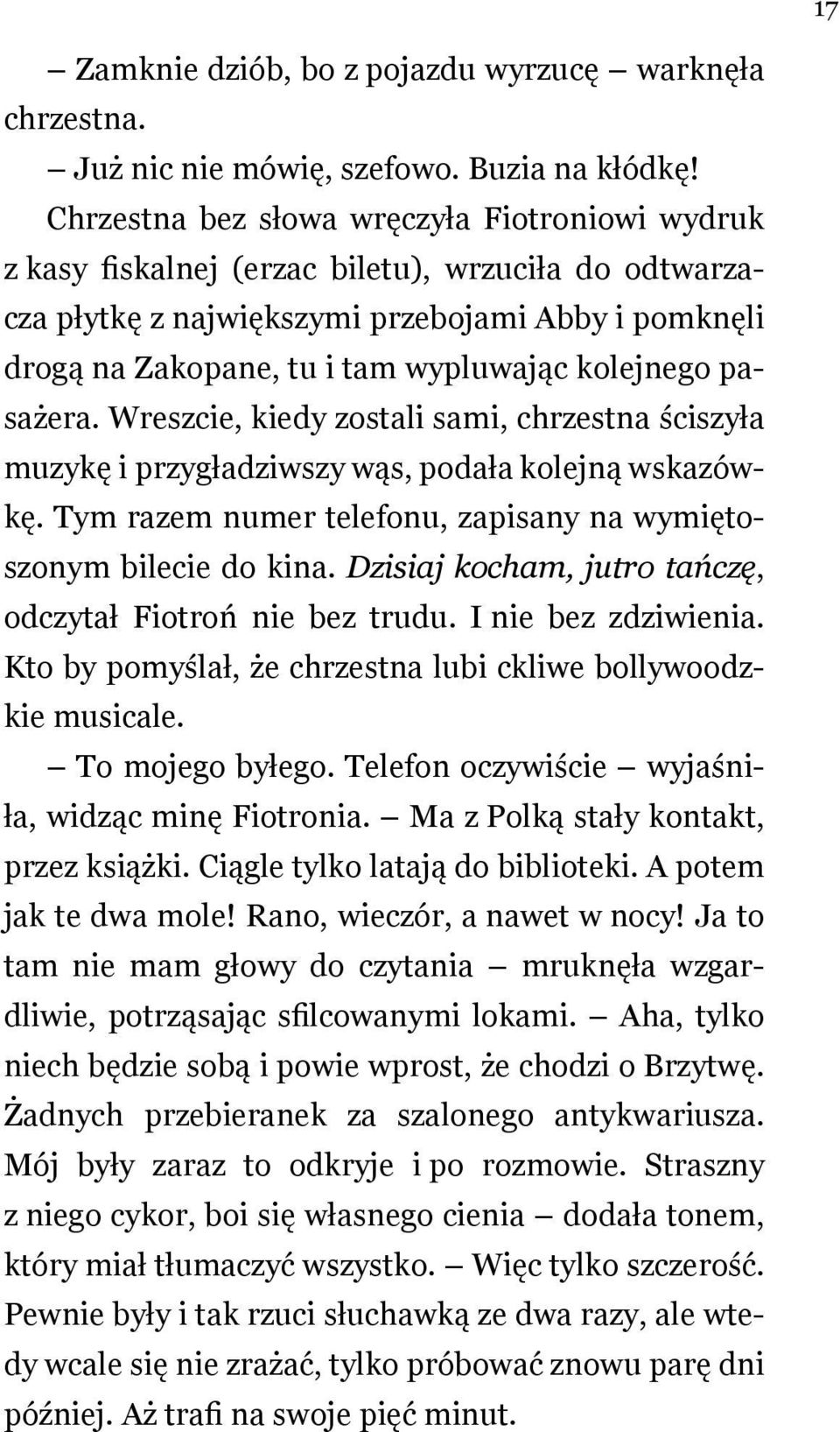 kolejnego pasażera. Wreszcie, kiedy zostali sami, chrzestna ściszyła muzykę i przygładziwszy wąs, podała kolejną wskazówkę. Tym razem numer telefonu, zapisany na wymiętoszonym bilecie do kina.