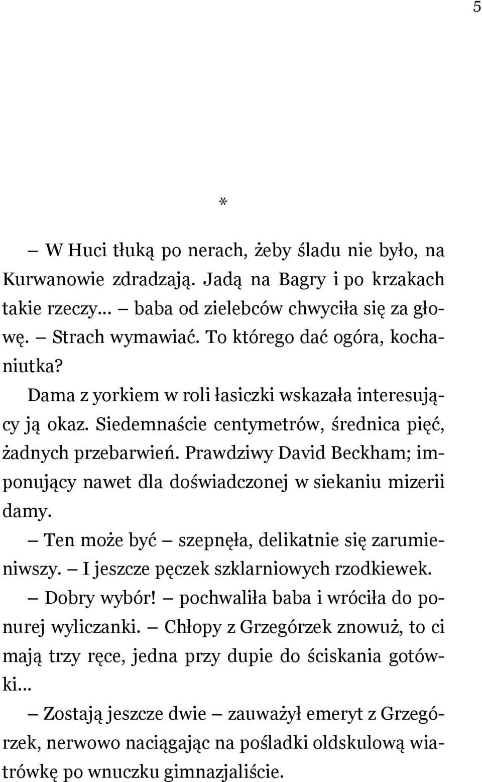 Prawdziwy David Beckham; imponujący nawet dla doświadczonej w siekaniu mizerii damy. Ten może być szepnęła, delikatnie się zarumieniwszy. I jeszcze pęczek szklarniowych rzodkiewek. Dobry wybór!