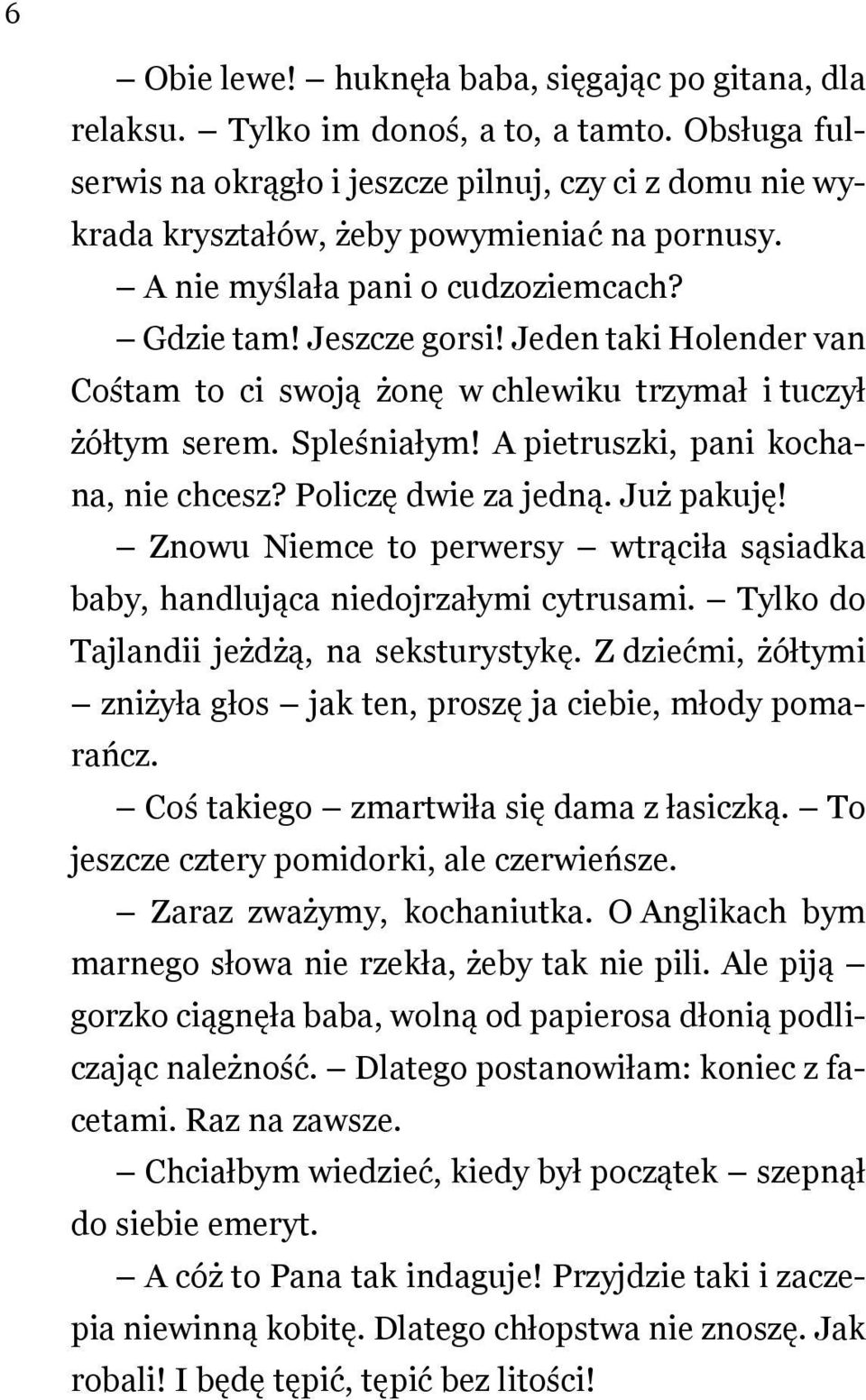 Jeden taki Holender van Cośtam to ci swoją żonę w chlewiku trzymał i tuczył żółtym serem. Spleśniałym! A pietruszki, pani kochana, nie chcesz? Policzę dwie za jedną. Już pakuję!