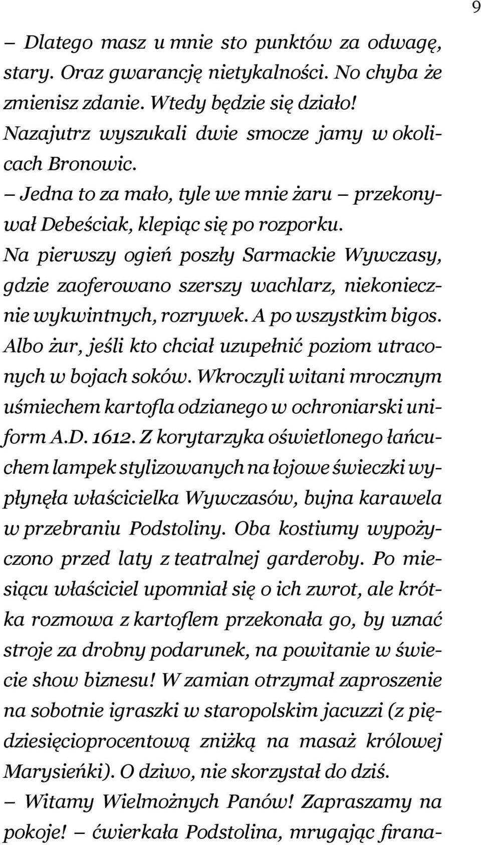 Na pierwszy ogień poszły Sarmackie Wywczasy, gdzie zaoferowano szerszy wachlarz, niekoniecznie wykwintnych, rozrywek. A po wszystkim bigos.