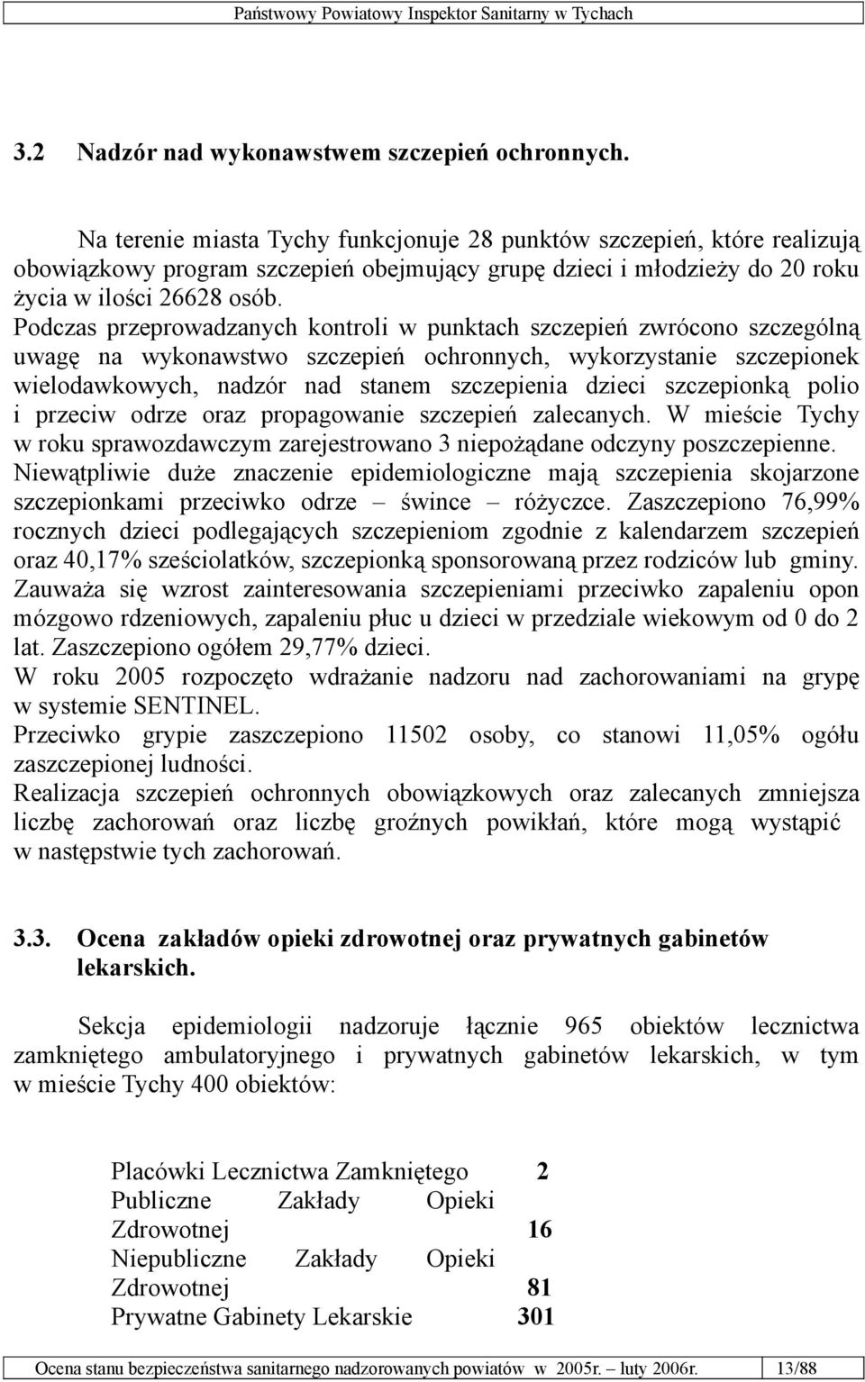 Podczas przeprowadzanych kontroli w punktach szczepień zwrócono szczególną uwagę na wykonawstwo szczepień ochronnych, wykorzystanie szczepionek wielodawkowych, nadzór nad stanem szczepienia dzieci