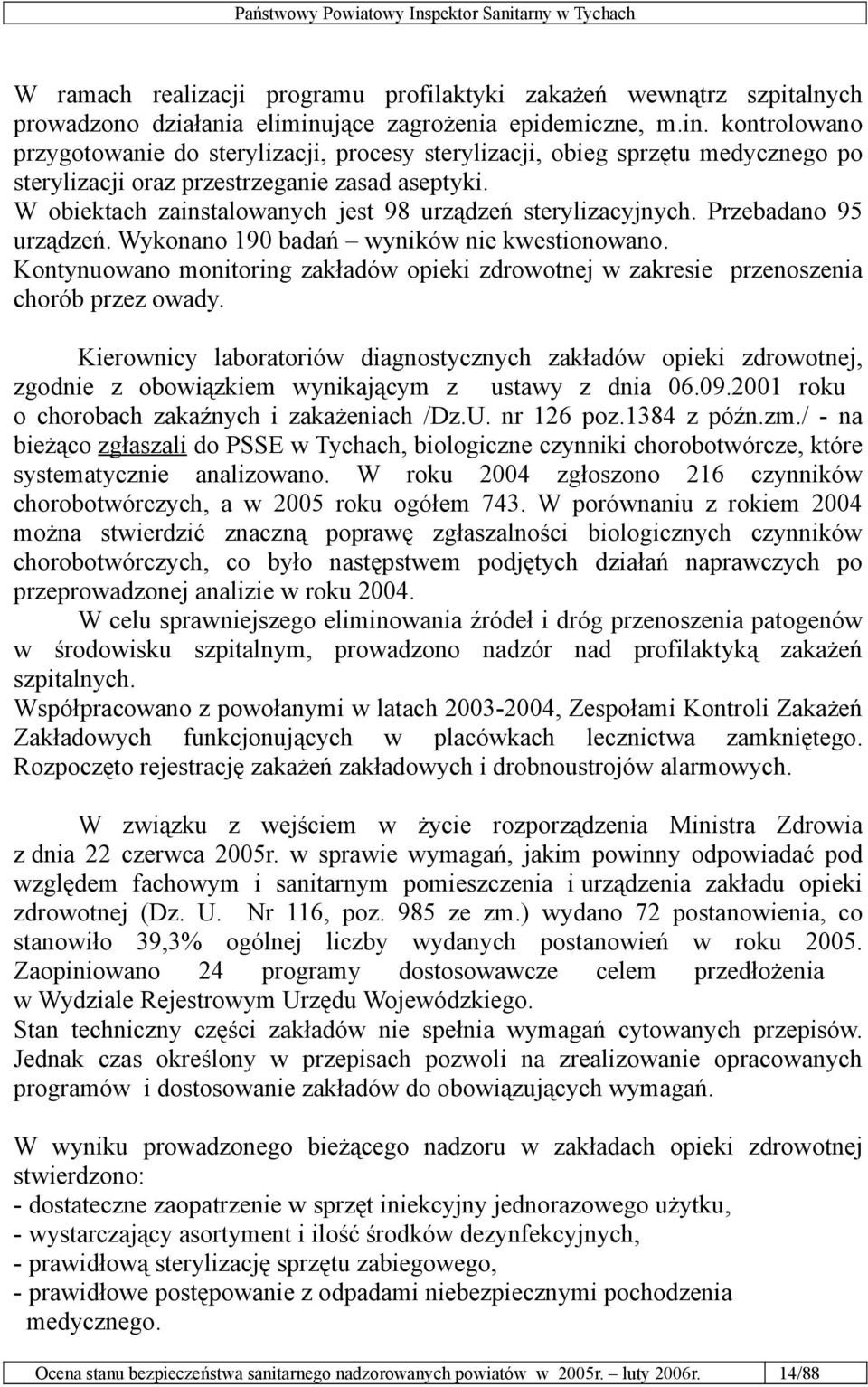 W obiektach zainstalowanych jest 98 urządzeń sterylizacyjnych. Przebadano 95 urządzeń. Wykonano 190 badań wyników nie kwestionowano.