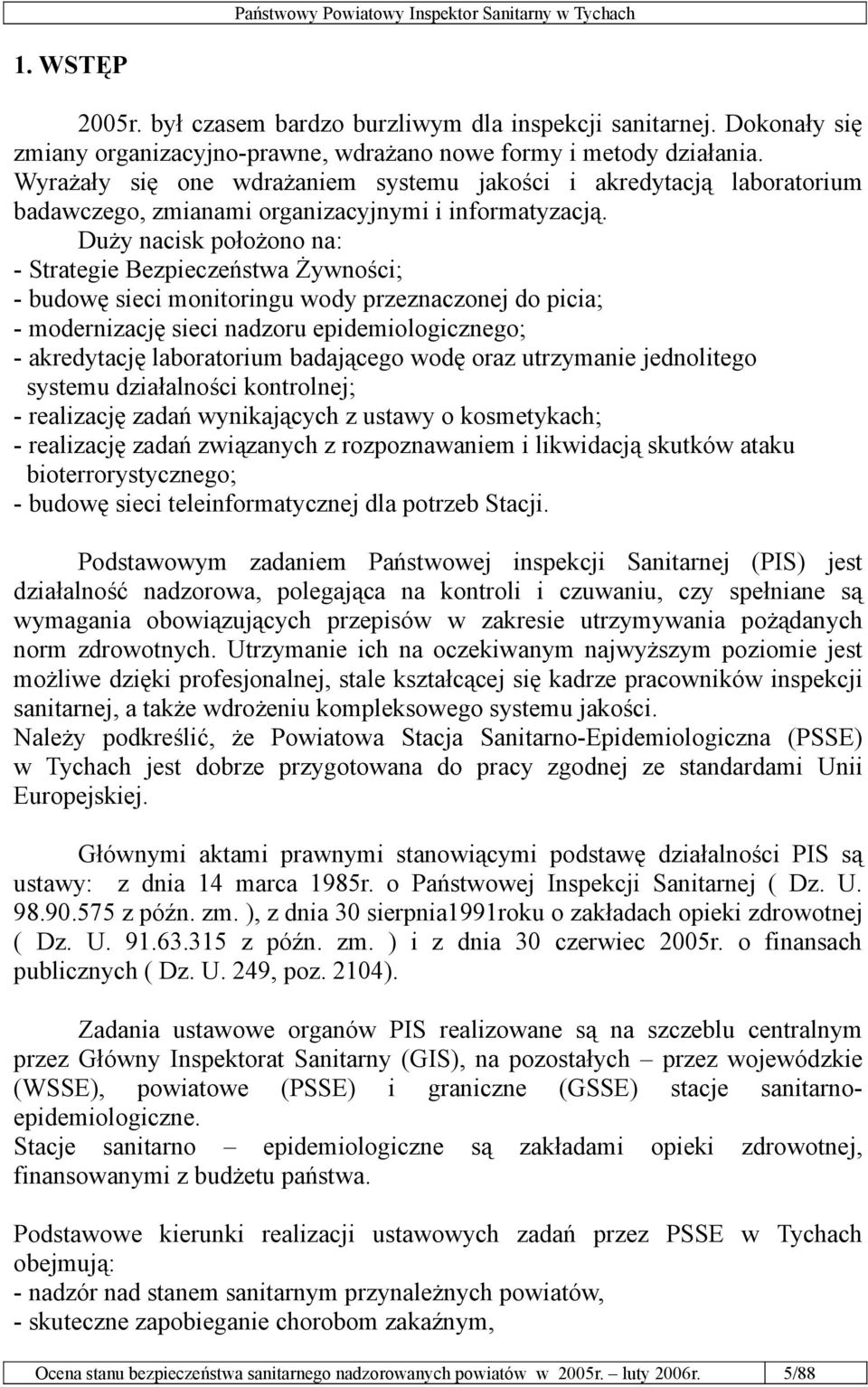 Duży nacisk położono na: - Strategie Bezpieczeństwa Żywności; - budowę sieci monitoringu wody przeznaczonej do picia; - modernizację sieci nadzoru epidemiologicznego; - akredytację laboratorium