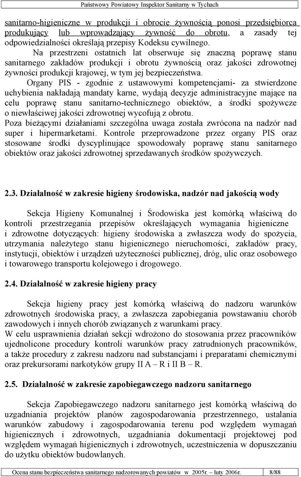 Organy PIS - zgodnie z ustawowymi kompetencjami- za stwierdzone uchybienia nakładają mandaty karne, wydają decyzje administracyjne mające na celu poprawę stanu sanitarno-technicznego obiektów, a