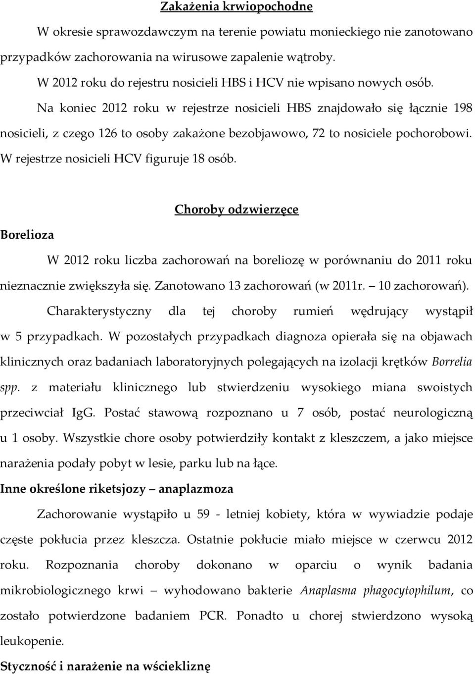 Na koniec 2012 roku w rejestrze nosicieli HBS znajdowało się łącznie 198 nosicieli, z czego 126 to osoby zakażone bezobjawowo, 72 to nosiciele pochorobowi. W rejestrze nosicieli HCV figuruje 18 osób.