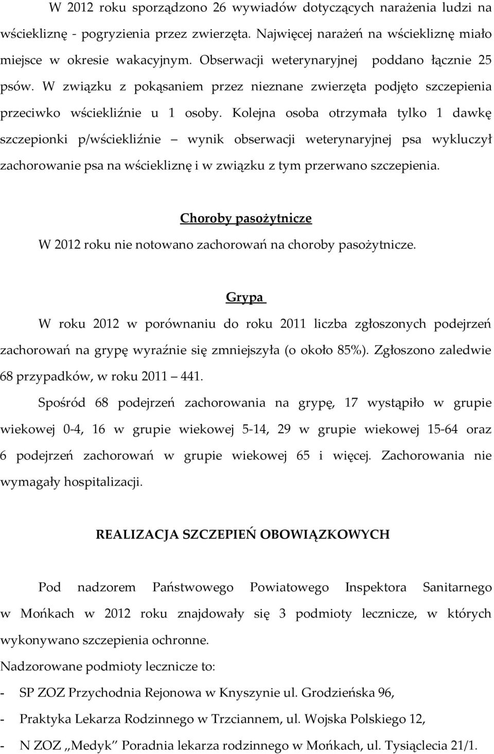 Kolejna osoba otrzymała tylko 1 dawkę szczepionki p/wściekliźnie wynik obserwacji weterynaryjnej psa wykluczył zachorowanie psa na wściekliznę i w związku z tym przerwano szczepienia.