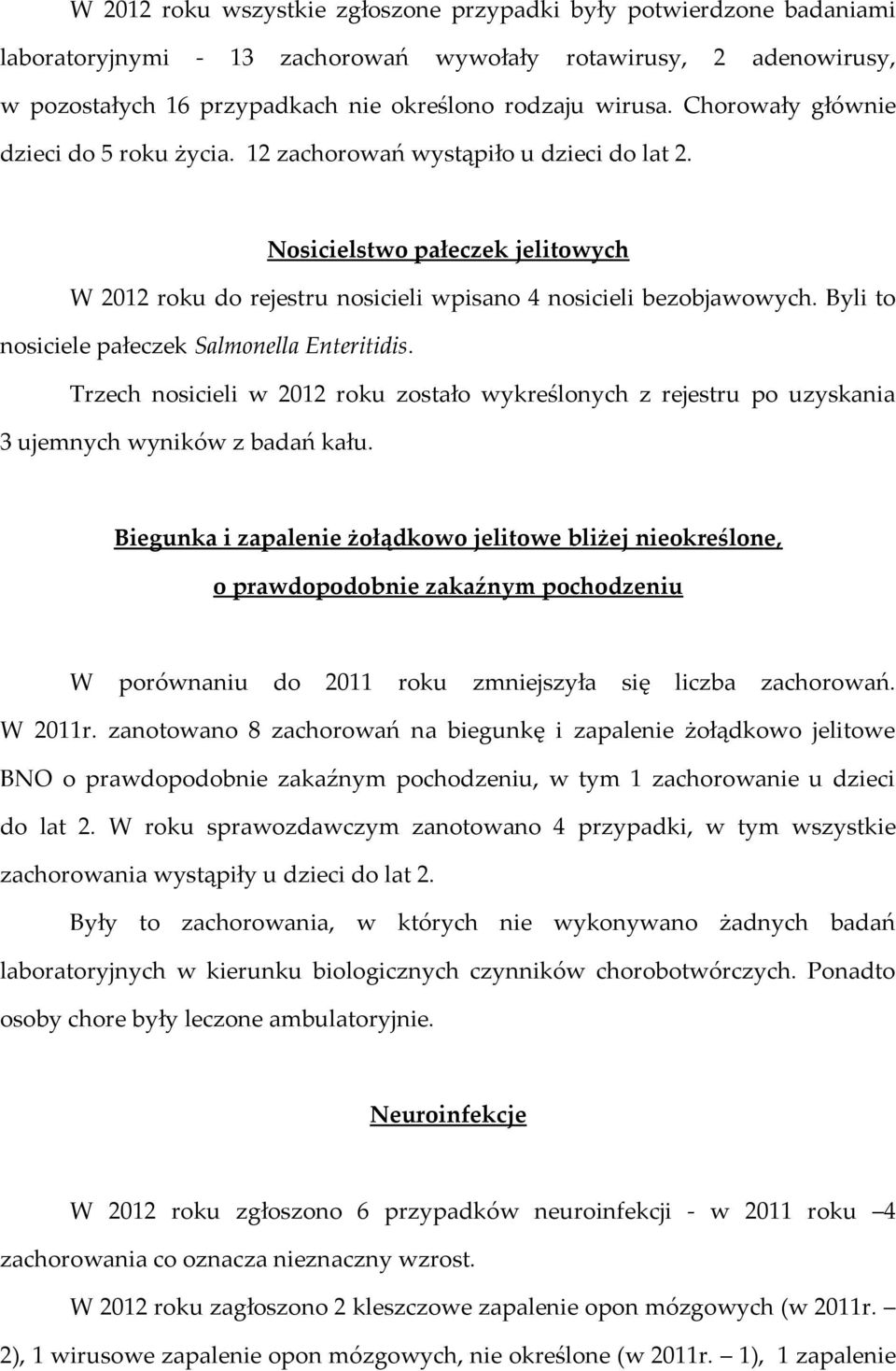 Byli to nosiciele pałeczek Salmonella Enteritidis. Trzech nosicieli w 2012 roku zostało wykreślonych z rejestru po uzyskania 3 ujemnych wyników z badań kału.