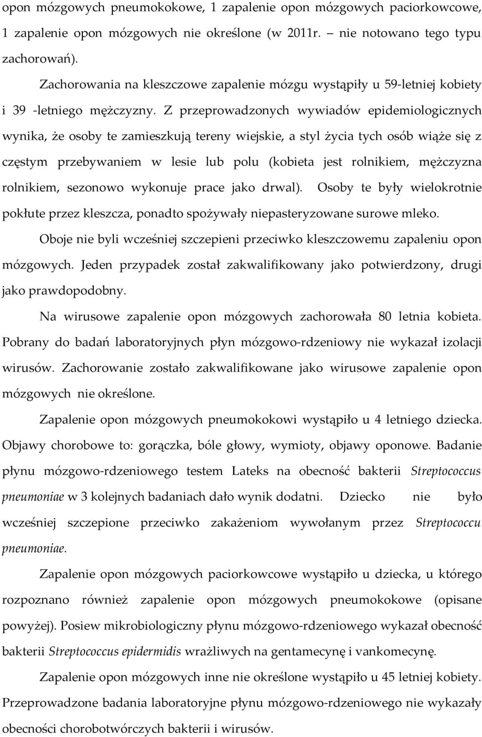 Z przeprowadzonych wywiadów epidemiologicznych wynika, że osoby te zamieszkują tereny wiejskie, a styl życia tych osób wiąże się z częstym przebywaniem w lesie lub polu (kobieta jest rolnikiem,