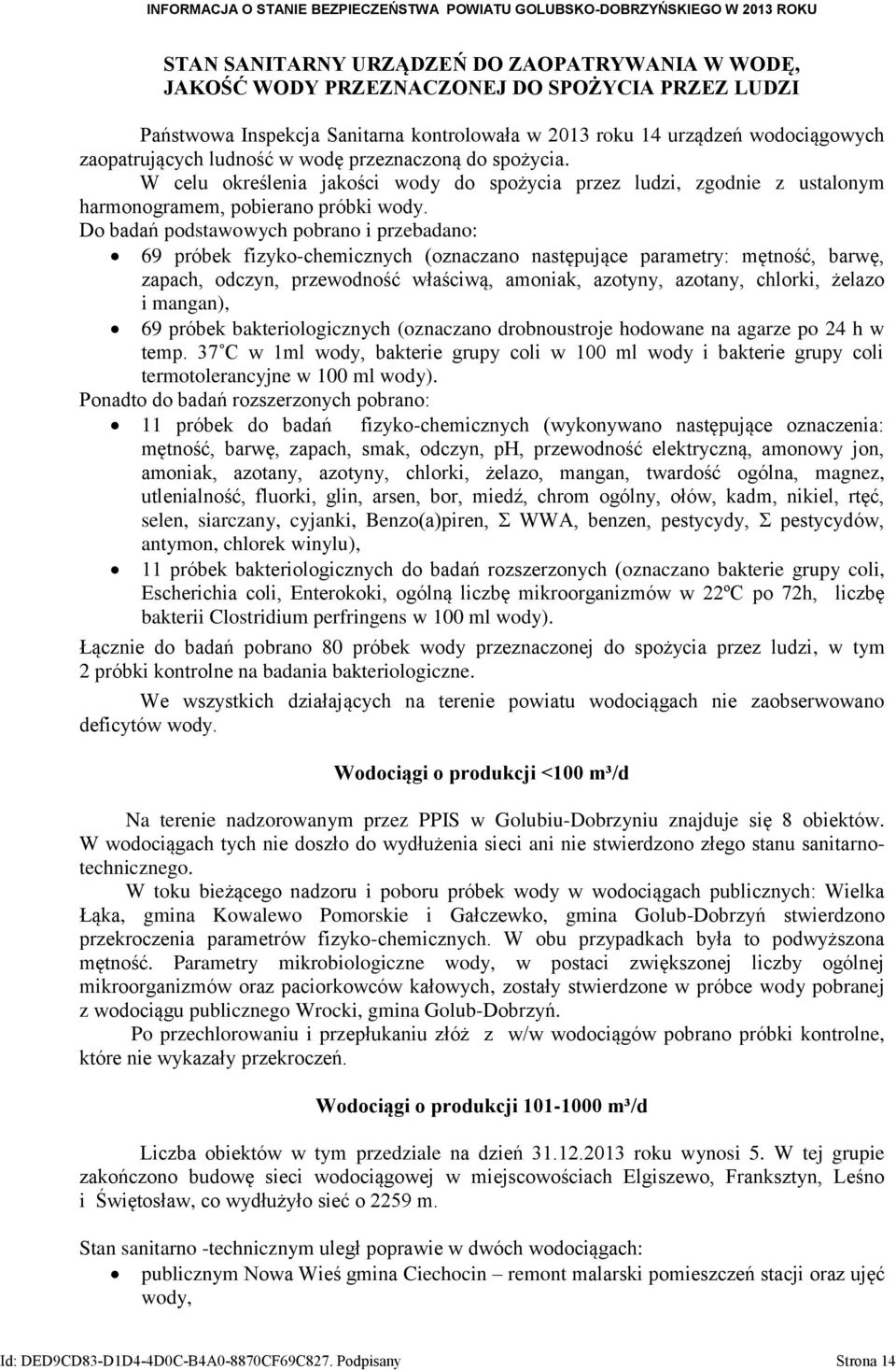 Do badań podstawowych pobrano i przebadano: 69 próbek fizyko-chemicznych (oznaczano następujące parametry: mętność, barwę, zapach, odczyn, przewodność właściwą, amoniak, azotyny, azotany, chlorki,