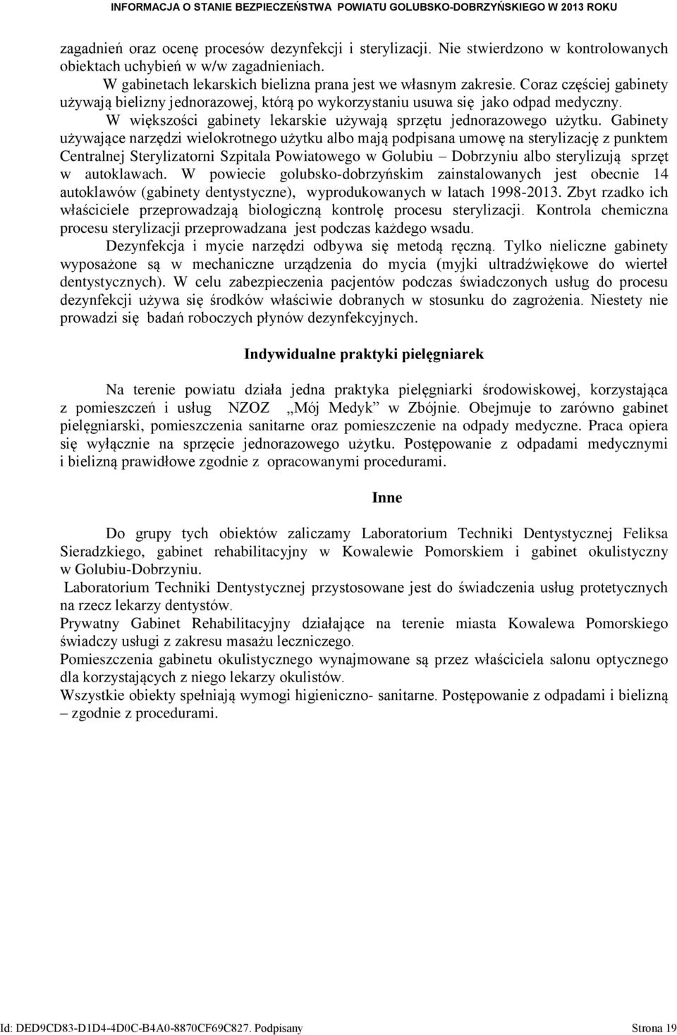 Gabinety używające narzędzi wielokrotnego użytku albo mają podpisana umowę na sterylizację z punktem Centralnej Sterylizatorni Szpitala Powiatowego w Golubiu Dobrzyniu albo sterylizują sprzęt w