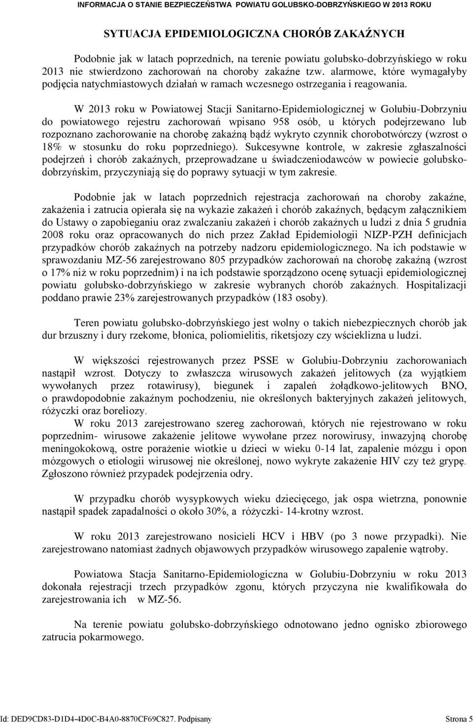 W 2013 roku w Powiatowej Stacji Sanitarno-Epidemiologicznej w Golubiu-Dobrzyniu do powiatowego rejestru zachorowań wpisano 958 osób, u których podejrzewano lub rozpoznano zachorowanie na chorobę