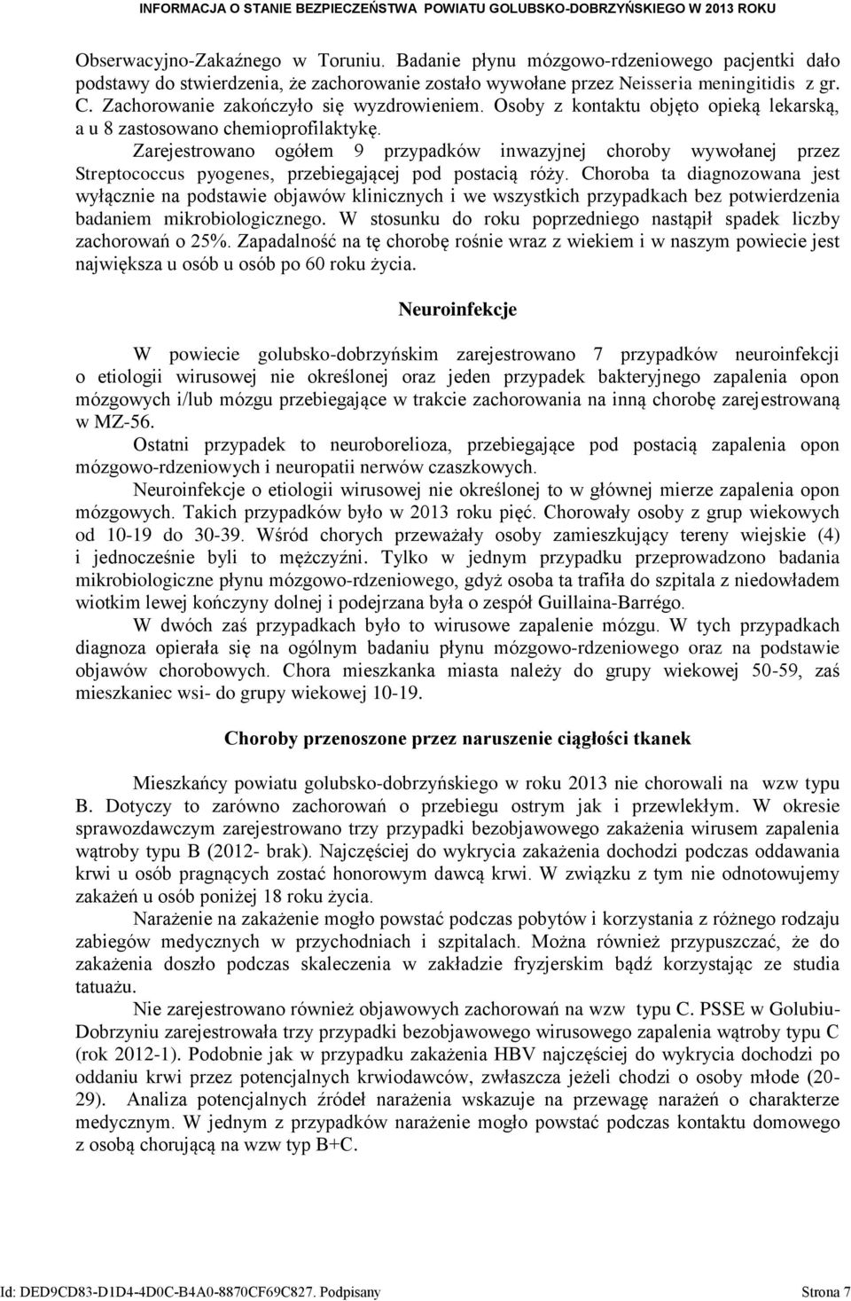 Zarejestrowano ogółem 9 przypadków inwazyjnej choroby wywołanej przez Streptococcus pyogenes, przebiegającej pod postacią róży.