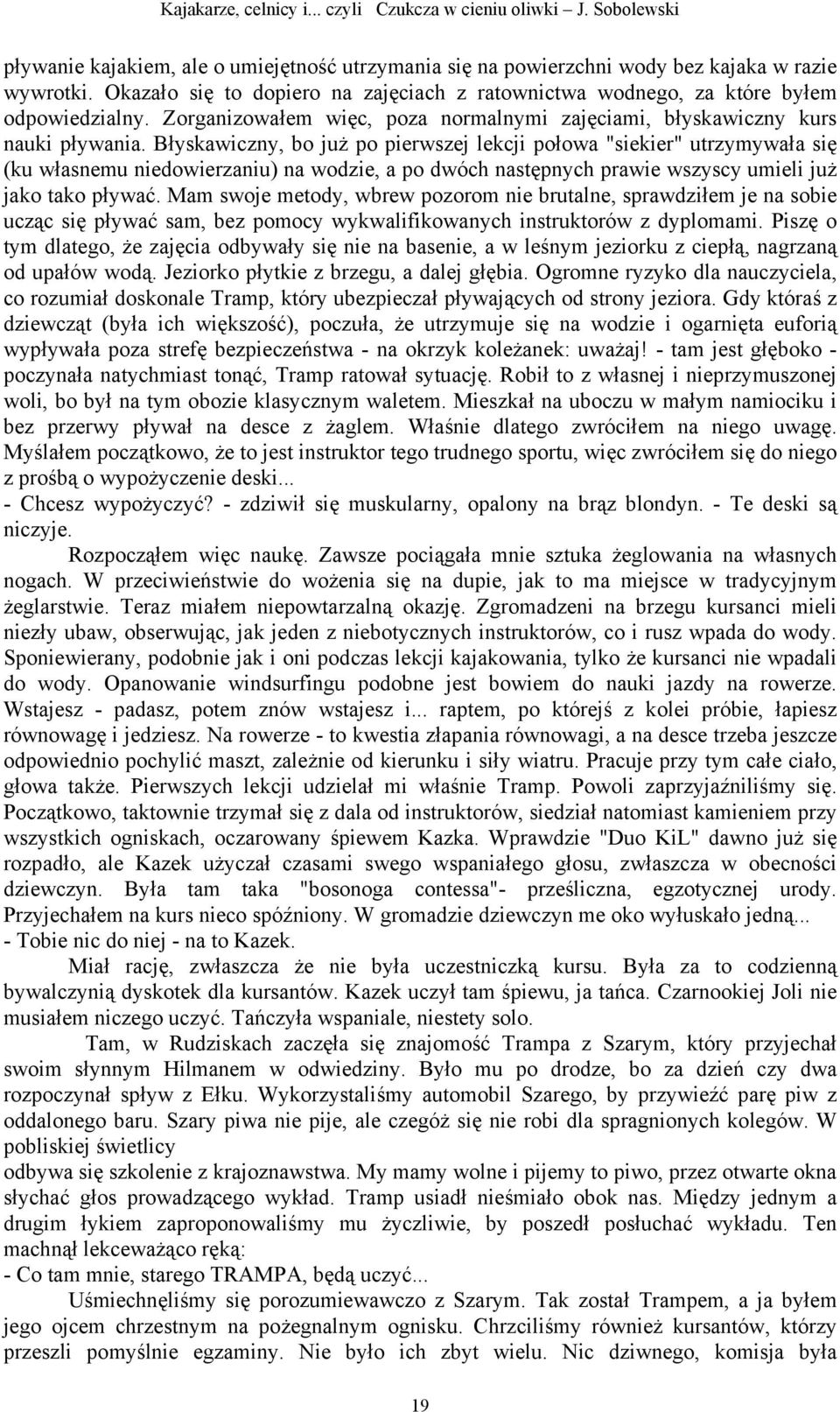 Błyskawiczny, bo już po pierwszej lekcji połowa "siekier" utrzymywała się (ku własnemu niedowierzaniu) na wodzie, a po dwóch następnych prawie wszyscy umieli już jako tako pływać.