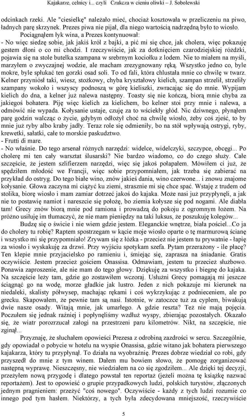 I rzeczywiście, jak za dotknięciem czarodziejskiej różdżki, pojawia się na stole butelka szampana w srebrnym kociołku z lodem.