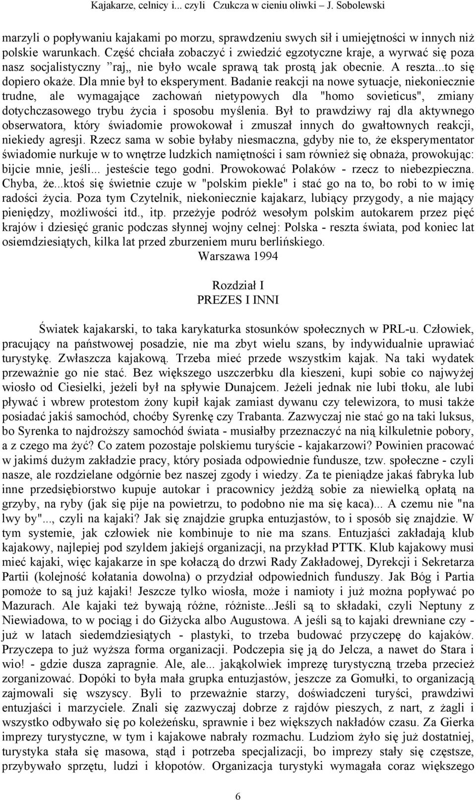 Dla mnie był to eksperyment. Badanie reakcji na nowe sytuacje, niekoniecznie trudne, ale wymagające zachowań nietypowych dla "homo sovieticus", zmiany dotychczasowego trybu życia i sposobu myślenia.