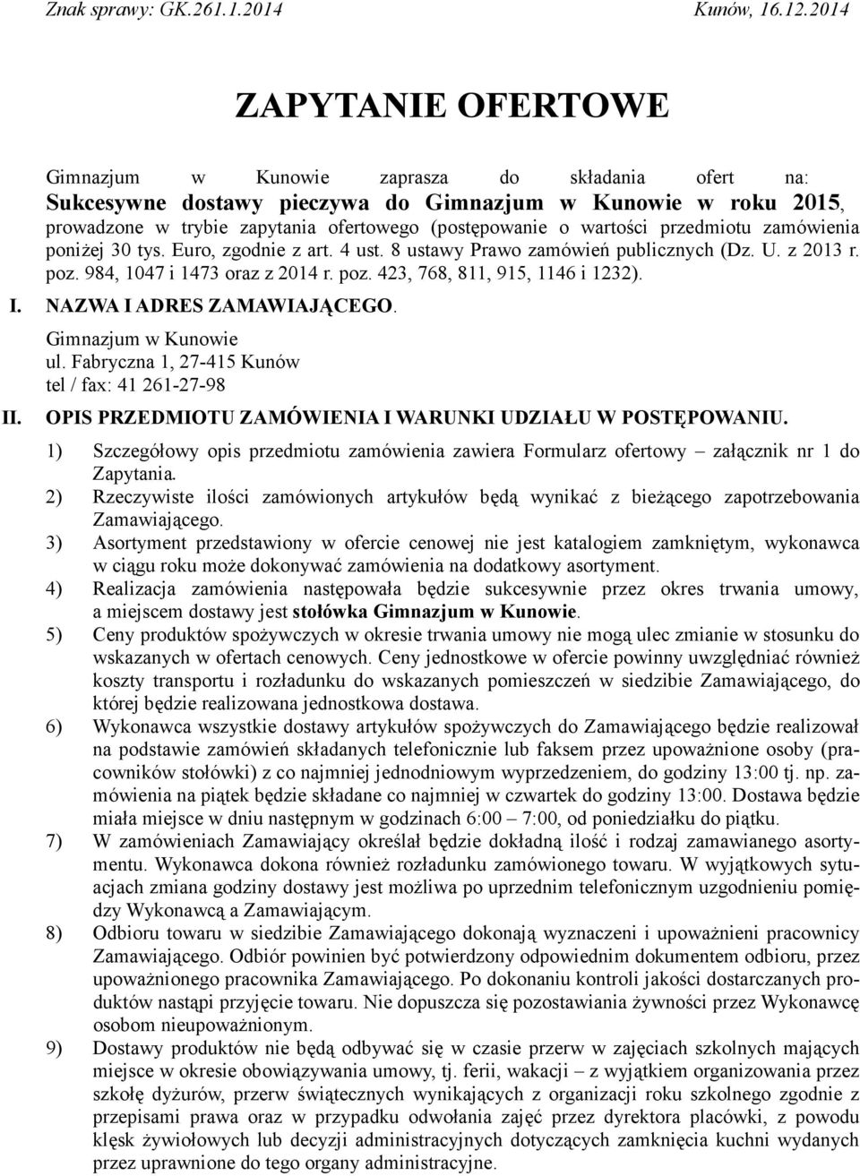 wartości przedmiotu zamówienia poniŝej 30 tys. Euro, zgodnie z art. 4 ust. 8 ustawy Prawo zamówień publicznych (Dz. U. z 2013 r. poz. 984, 1047 i 1473 oraz z 2014 r. poz. 423, 768, 811, 915, 1146 i 1232).