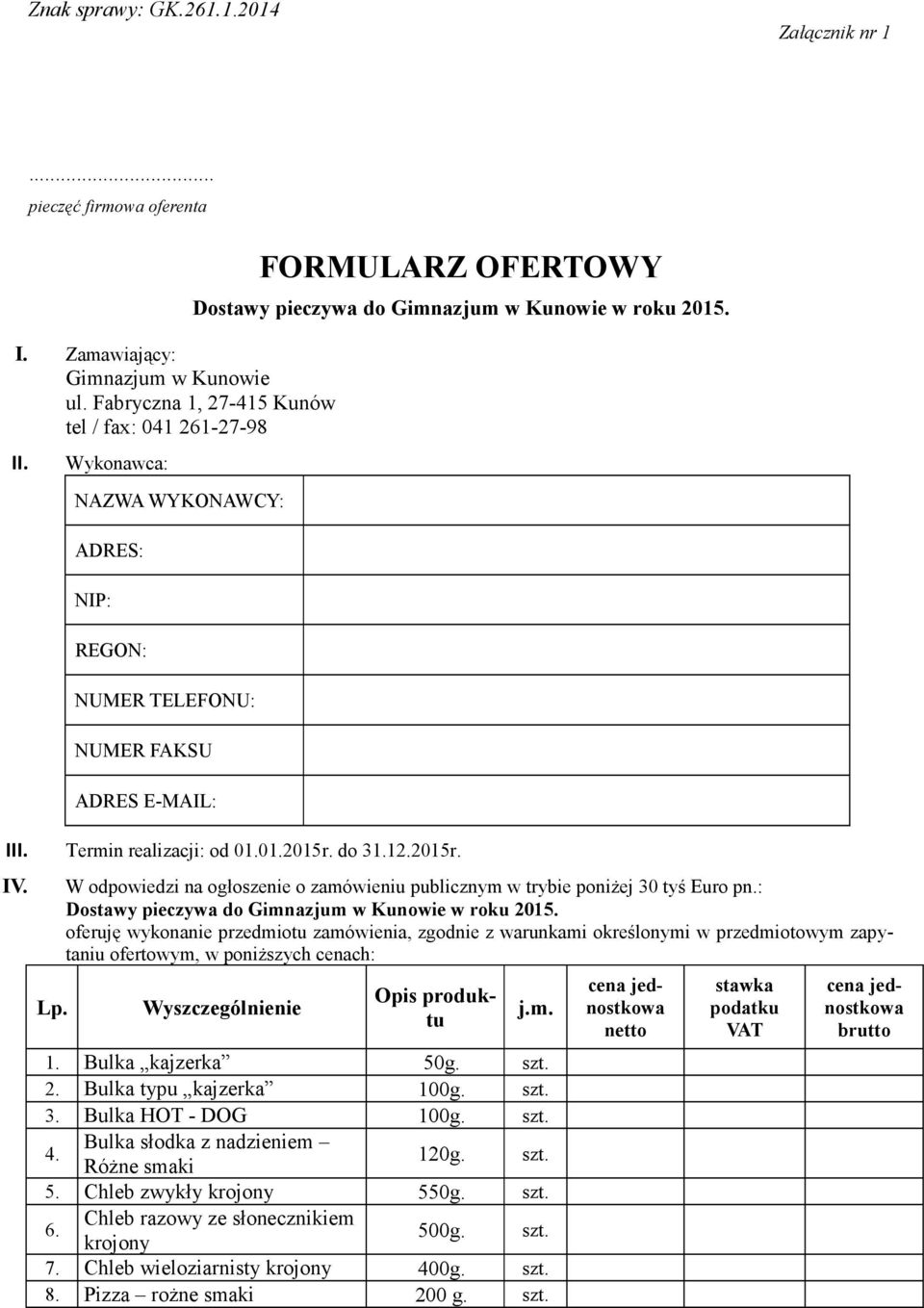 01.2015r. do 31.12.2015r. W odpowiedzi na ogłoszenie o zamówieniu publicznym w trybie poniŝej 30 tyś Euro pn.: Dostawy pieczywa do Gimnazjum w Kunowie w roku 2015.