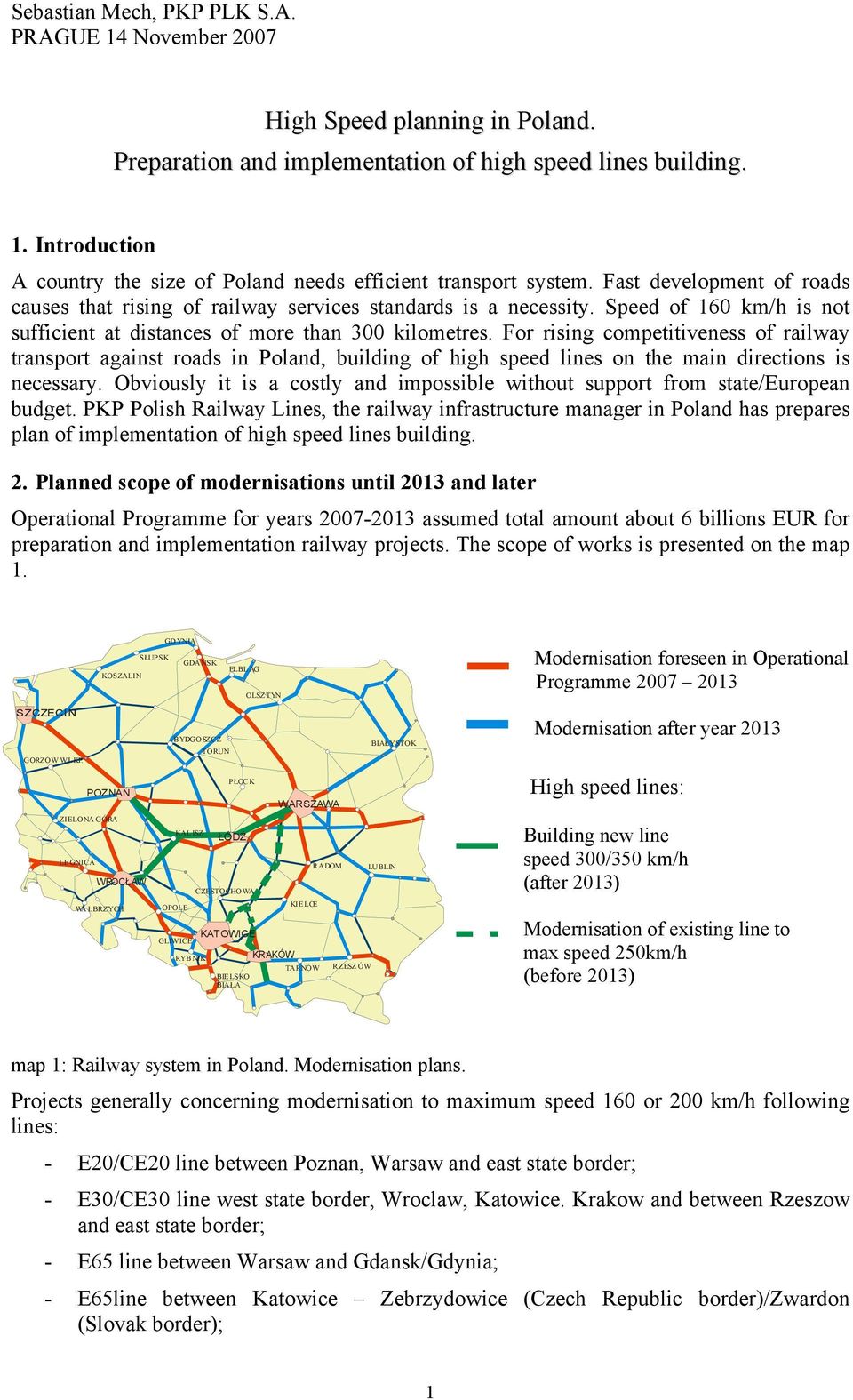 For rising competitiveness of railway transport against roads in Poland, building of high speed lines on the main directions is necessary.