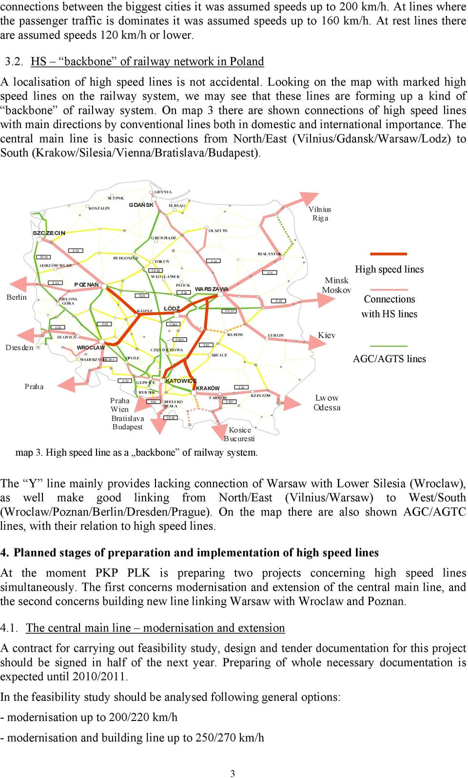 Looking on the map with marked high speed lines on the railway system, we may see that these lines are forming up a kind of backbone of railway system.