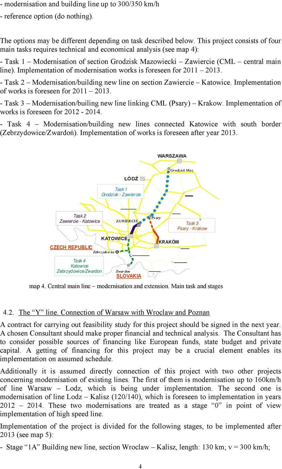 Implementation of modernisation works is foreseen for 2011 2013. - Task 2 Modernisation/building new line on section Zawiercie Katowice. Implementation of works is foreseen for 2011 2013.