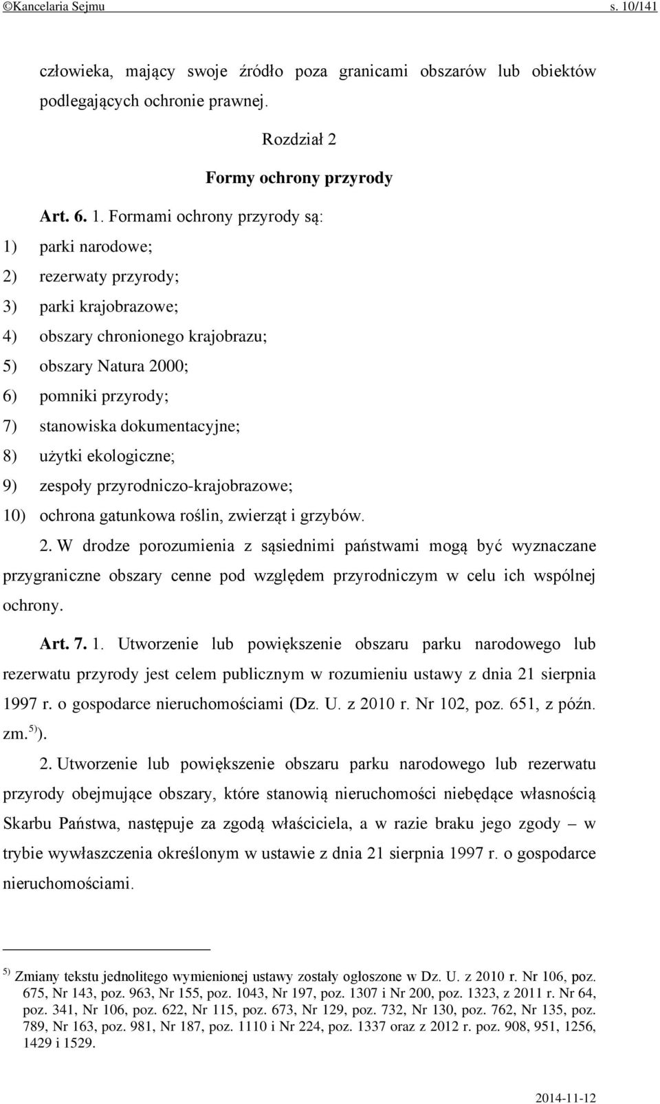 Formami ochrony przyrody są: 1) parki narodowe; 2) rezerwaty przyrody; 3) parki krajobrazowe; 4) obszary chronionego krajobrazu; 5) obszary Natura 2000; 6) pomniki przyrody; 7) stanowiska