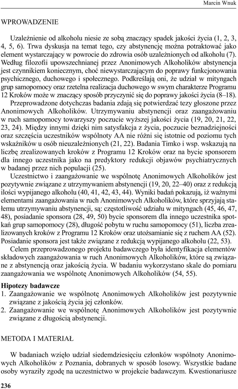 Wed³ug filozofii upowszechnianej przez Anonimowych Alkoholików abstynencja jest czynnikiem koniecznym, choæ niewystarczaj¹cym do poprawy funkcjonowania psychicznego, duchowego i spo³ecznego.