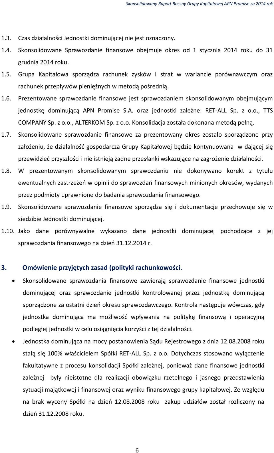 Prezentowane sprawozdanie finansowe jest sprawozdaniem skonsolidowanym obejmującym jednostkę dominującą APN Promise S.A. oraz jednostki zależne: RET-ALL Sp. z o.o., TTS COMPANY Sp. z o.o., ALTERKOM Sp.