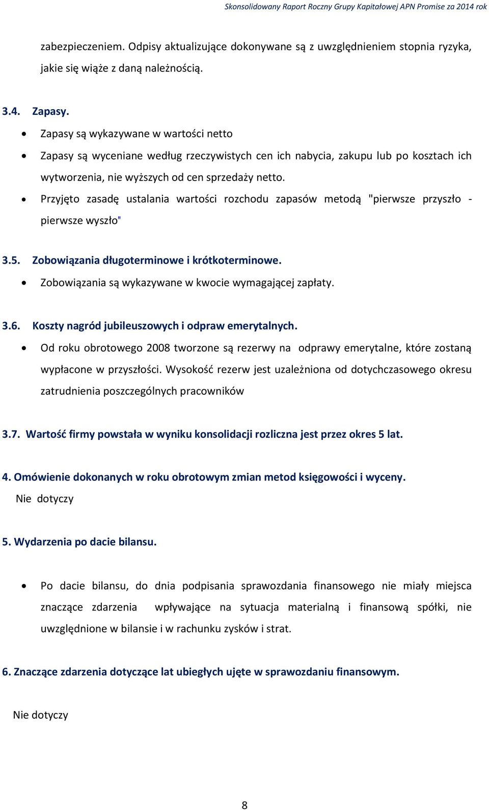 Przyjęto zasadę ustalania wartości rozchodu zapasów metodą "pierwsze przyszło - pierwsze wyszło" 3.5. Zobowiązania długoterminowe i krótkoterminowe.