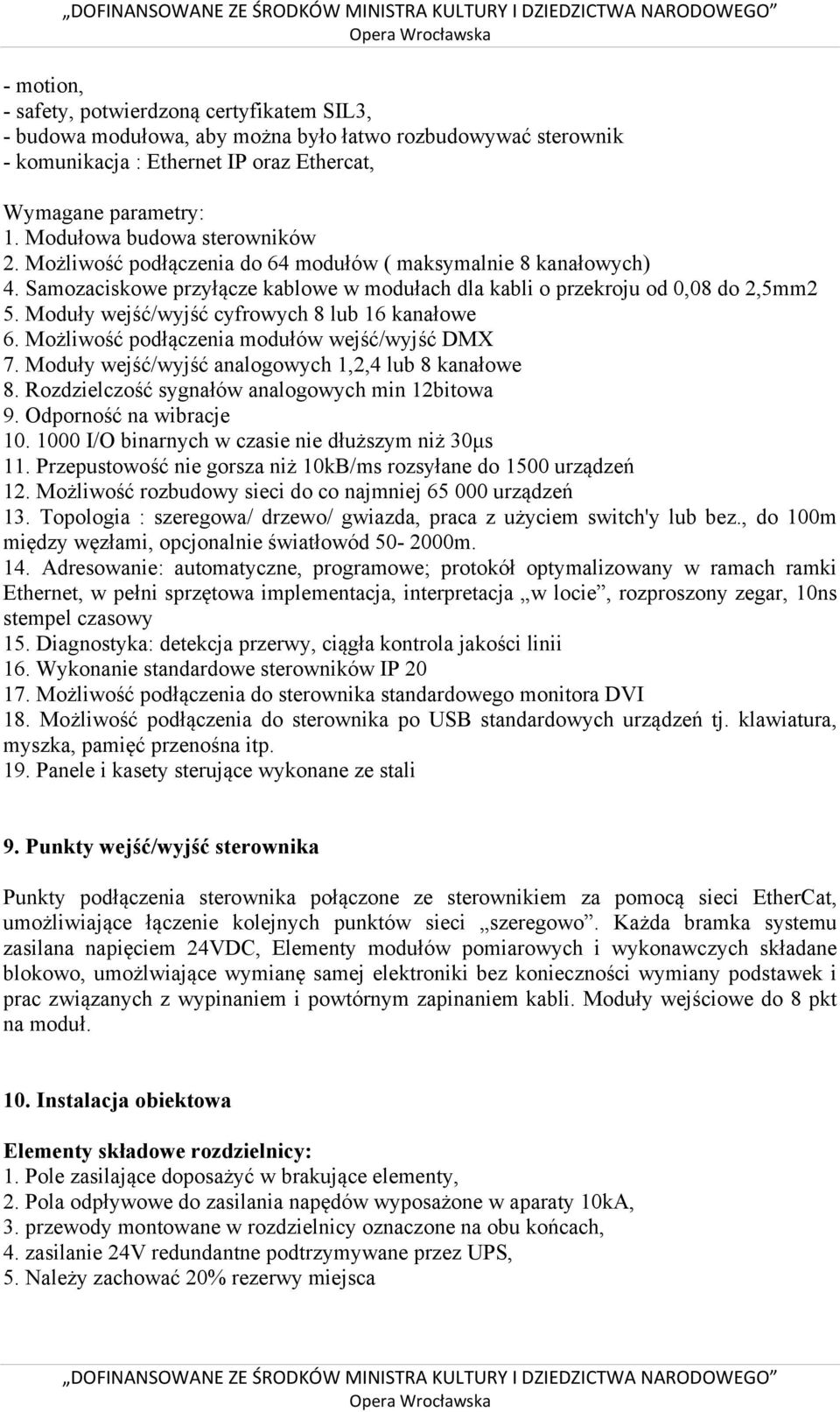 Moduły wejść/wyjść cyfrowych 8 lub 16 kanałowe 6. Możliwość podłączenia modułów wejść/wyjść DMX 7. Moduły wejść/wyjść analogowych 1,2,4 lub 8 kanałowe 8.