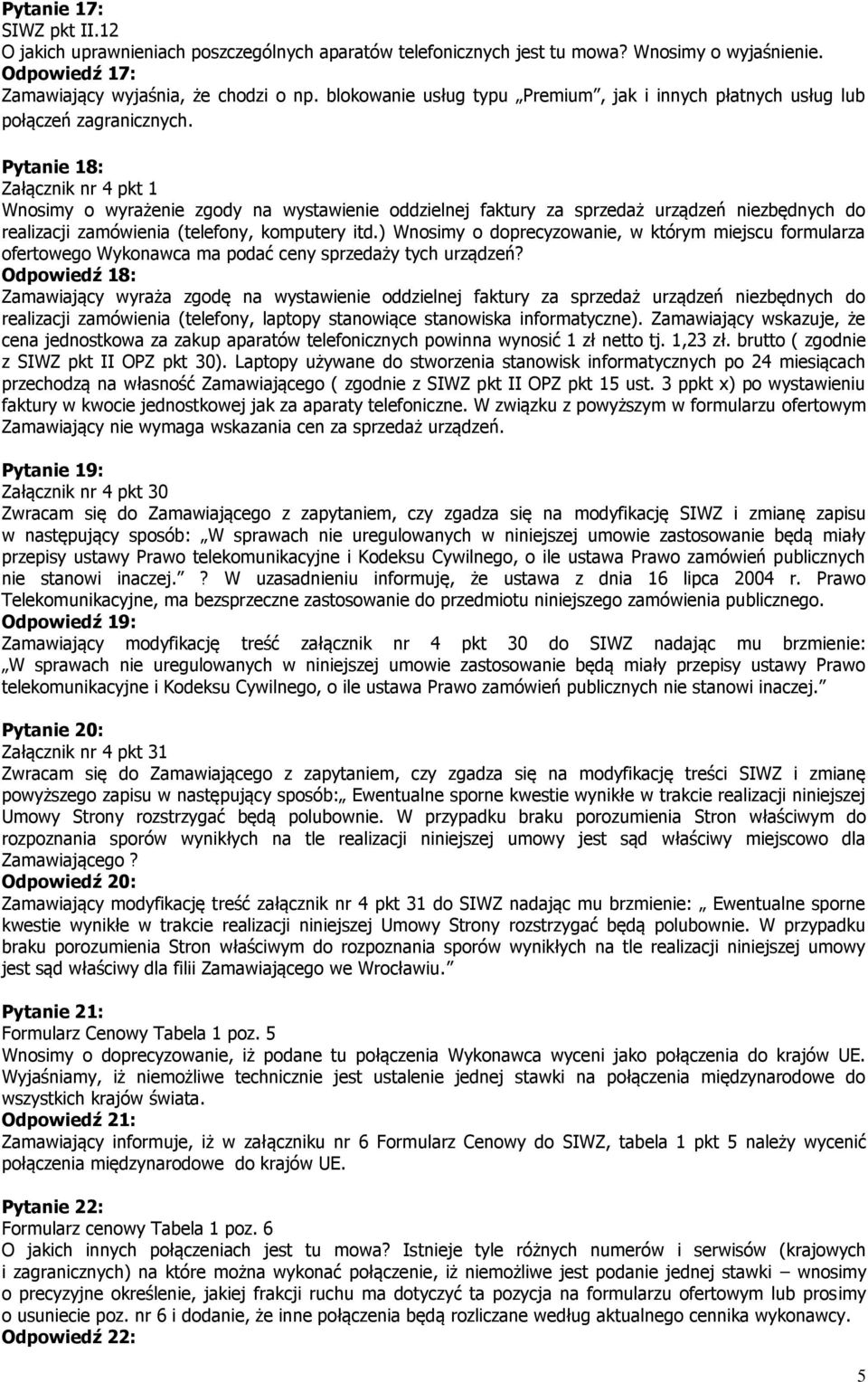 Pytanie 18: Załącznik nr 4 pkt 1 Wnosimy o wyrażenie zgody na wystawienie oddzielnej faktury za sprzedaż urządzeń niezbędnych do realizacji zamówienia (telefony, komputery itd.