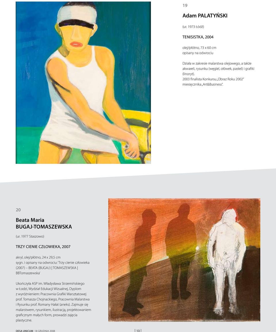 2003 finalista Konkursu Obraz Roku 2002 miesięcznika Art&Business. 20 Beata Maria BUGAJ-TOMASZEWSKA (ur. 1977 Staszowo) TRZY CIENIE CZŁOWIEKA, 2007 akryl, olej/płótno, 24 x 29,5 cm sygn.