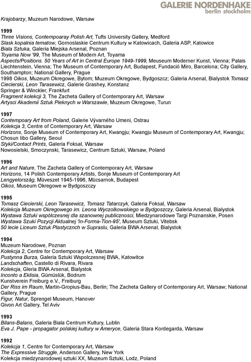 50 Years of Art in Central Europe 1949-1999, Meuseum Moderner Kunst, Vienna; Palais Liechtenstein, Vienna; The Museum of Contemporary Art, Budapest, Fundació Miro, Barcelona; City Gallery,