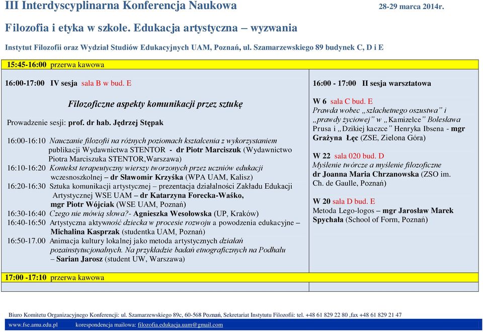 16:10-16:20 Kontekst terapeutyczny wierszy tworzonych przez uczniów edukacji wczesnoszkolnej dr Sławomir Krzyśka (WPA UAM, Kalisz) 16:20-16:30 Sztuka komunikacji artystycznej prezentacja działalności