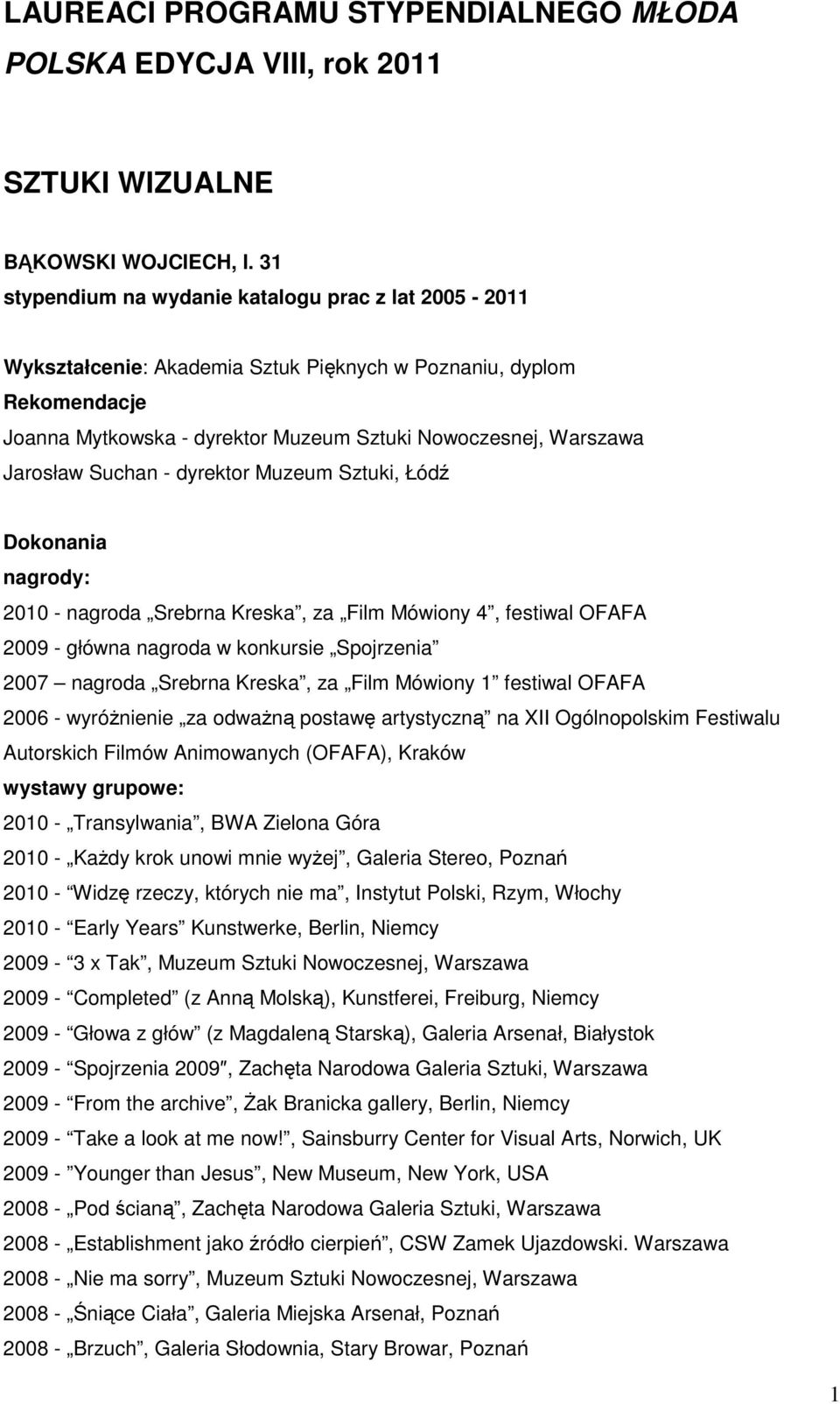 Suchan - dyrektor Muzeum Sztuki, Łódź Dokonania nagrody: 2010 - nagroda Srebrna Kreska, za Film Mówiony 4, festiwal OFAFA 2009 - główna nagroda w konkursie Spojrzenia 2007 nagroda Srebrna Kreska, za