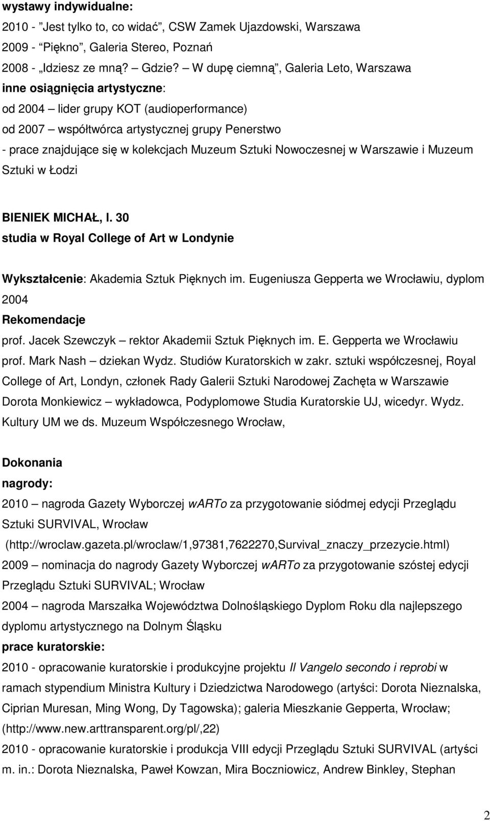 Muzeum Sztuki Nowoczesnej w Warszawie i Muzeum Sztuki w Łodzi BIENIEK MICHAŁ, l. 30 studia w Royal College of Art w Londynie Wykształcenie: Akademia Sztuk Pięknych im.