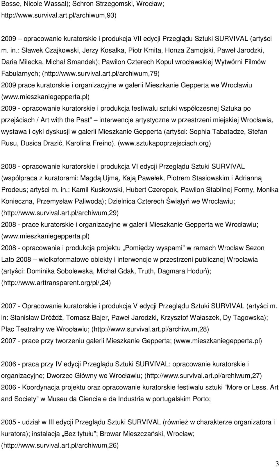 art.pl/archiwum,79) 2009 prace kuratorskie i organizacyjne w galerii Mieszkanie Gepperta we Wrocławiu (www.mieszkaniegepperta.