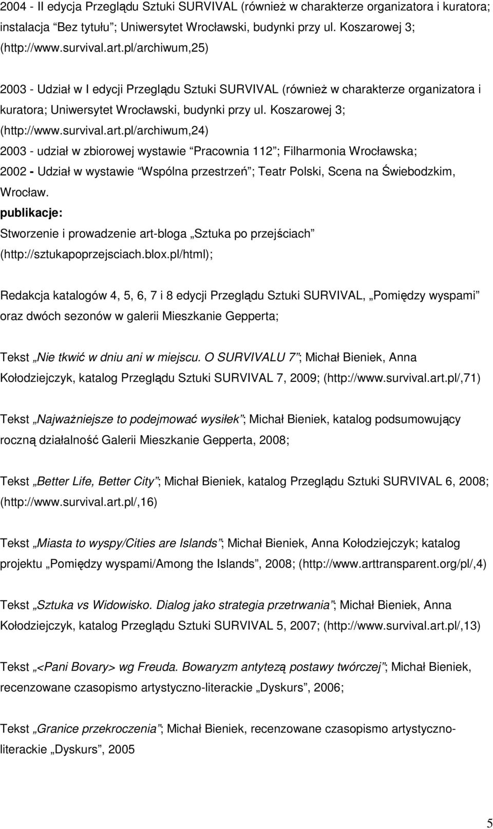 pl/archiwum,24) 2003 - udział w zbiorowej wystawie Pracownia 112 ; Filharmonia Wrocławska; 2002 - Udział w wystawie Wspólna przestrzeń ; Teatr Polski, Scena na Świebodzkim, Wrocław.