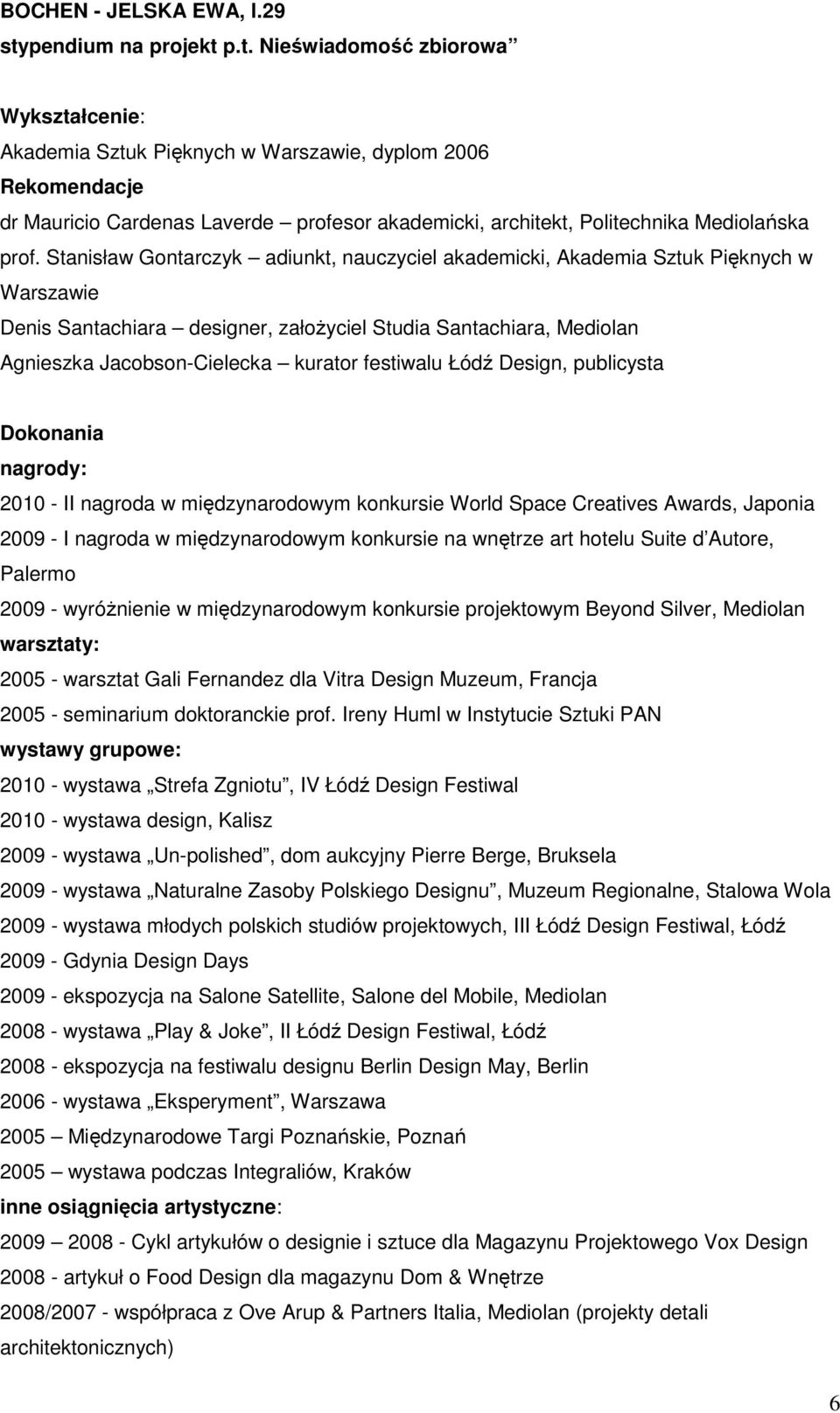 p.t. Nieświadomość zbiorowa Wykształcenie: Akademia Sztuk Pięknych w Warszawie, dyplom 2006 Rekomendacje dr Mauricio Cardenas Laverde profesor akademicki, architekt, Politechnika Mediolańska prof.