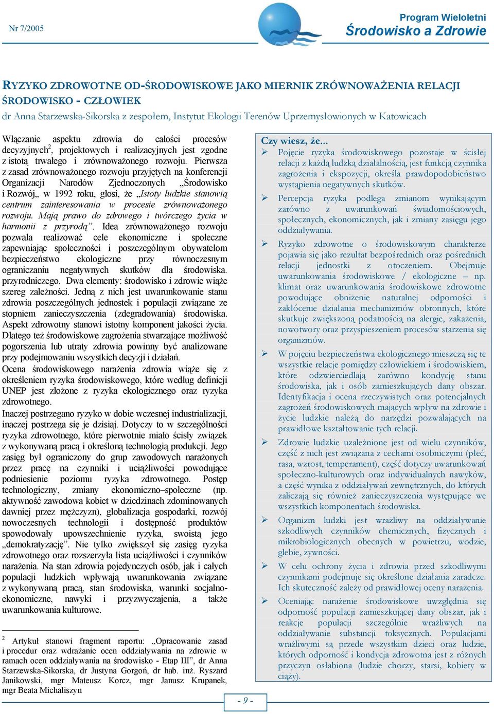 Pierwsza z zasad zrównoważonego rozwoju przyjętych na konferencji Organizacji Narodów Zjednoczonych Środowisko i Rozwój w 1992 roku, głosi, że Istoty ludzkie stanowią centrum zainteresowania w