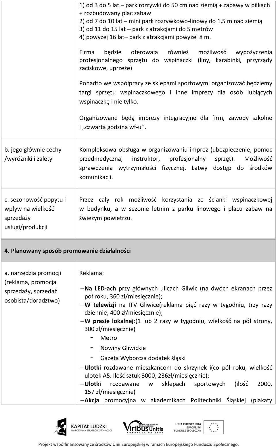 Firma będzie oferowała również możliwość wypożyczenia profesjonalnego sprzętu do wspinaczki (liny, karabinki, przyrządy zaciskowe, uprzęże) Ponadto we współpracy ze sklepami sportowymi organizować