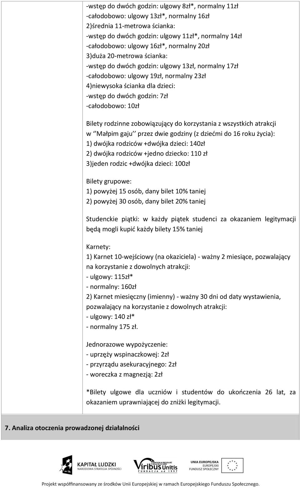 -całodobowo: 10zł Bilety rodzinne zobowiązujący do korzystania z wszystkich atrakcji w Małpim gaju przez dwie godziny (z dziećmi do 16 roku życia): 1) dwójka rodziców +dwójka dzieci: 140zł 2) dwójka