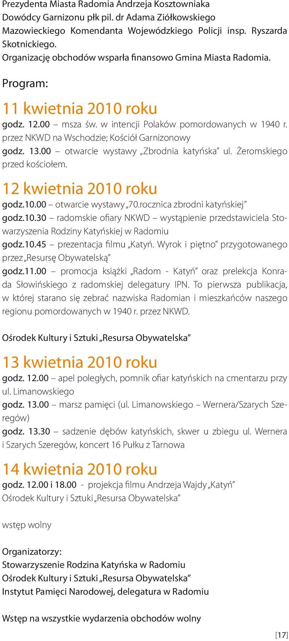 przez NKD na schodzie; Kościół Garnizonowy godz. 13.00 otwarcie wystawy Zbrodnia katyńska ul. Żeromskiego przed kościołem. 12 kwietnia 2010 roku godz.10.00 otwarcie wystawy 70.