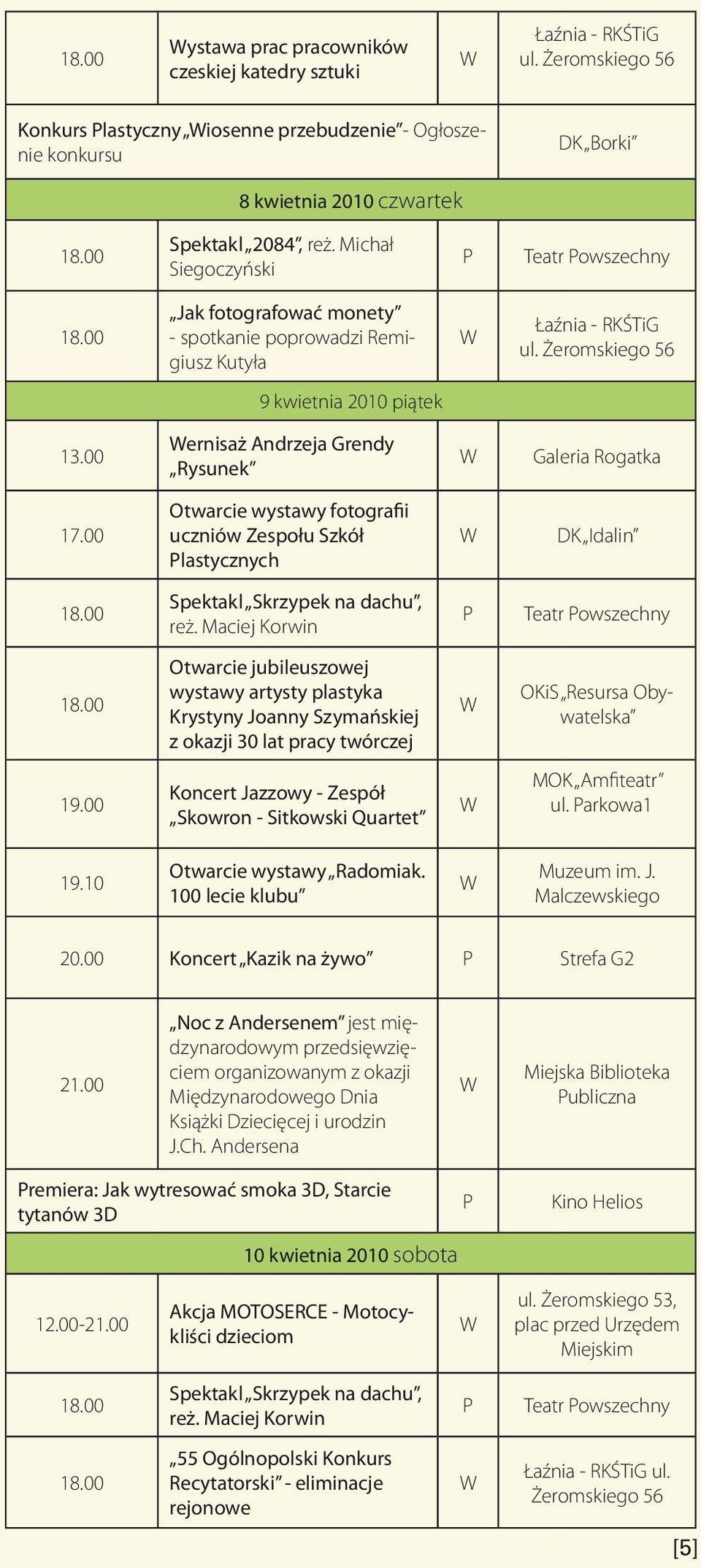 00 ernisaż Andrzeja Grendy Rysunek Galeria Rogatka 17.00 Otwarcie wystawy fotografii uczniów Zespołu Szkół Plastycznych DK Idalin 18.00 Spektakl Skrzypek na dachu, reż.