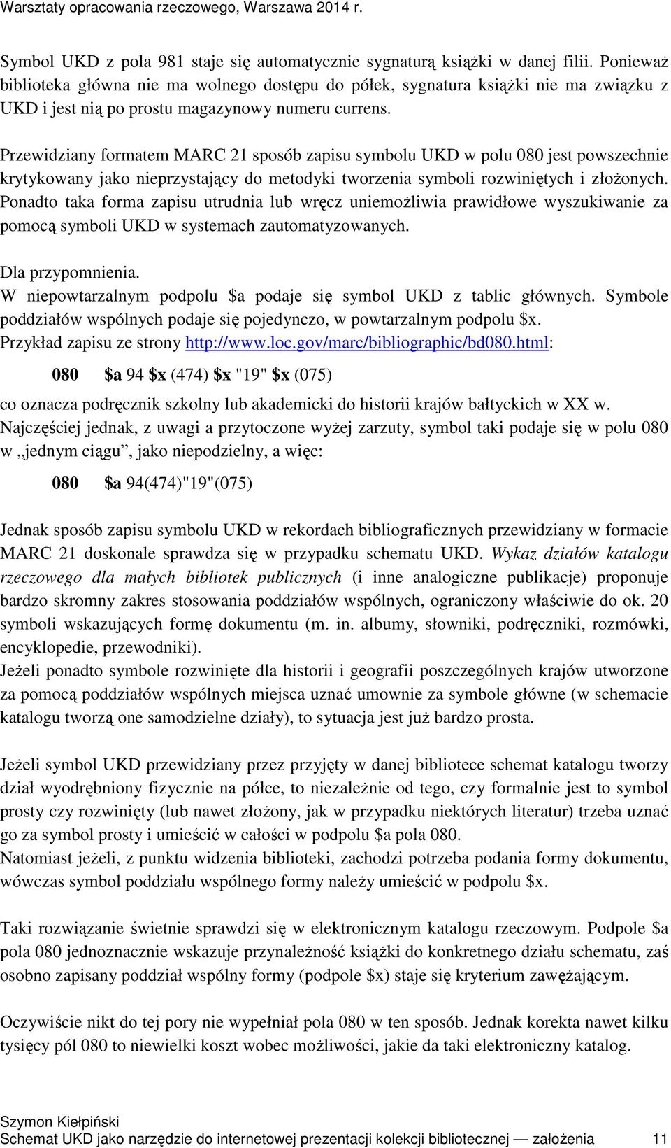 Przewidziany formatem MARC 21 sposób zapisu symbolu UKD w polu 080 jest powszechnie krytykowany jako nieprzystający do metodyki tworzenia symboli rozwiniętych i złożonych.