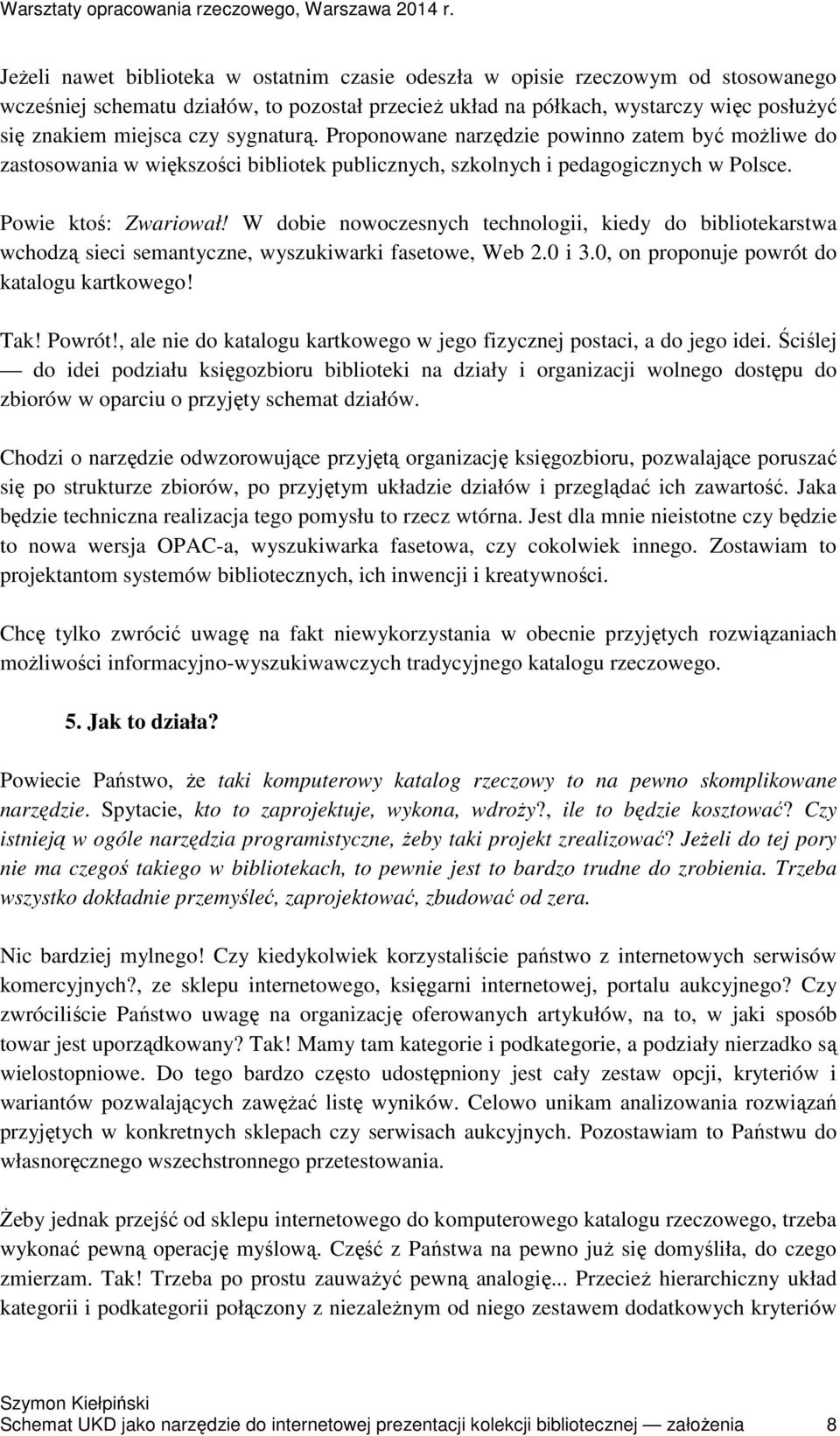 W dobie nowoczesnych technologii, kiedy do bibliotekarstwa wchodzą sieci semantyczne, wyszukiwarki fasetowe, Web 2.0 i 3.0, on proponuje powrót do katalogu kartkowego! Tak! Powrót!