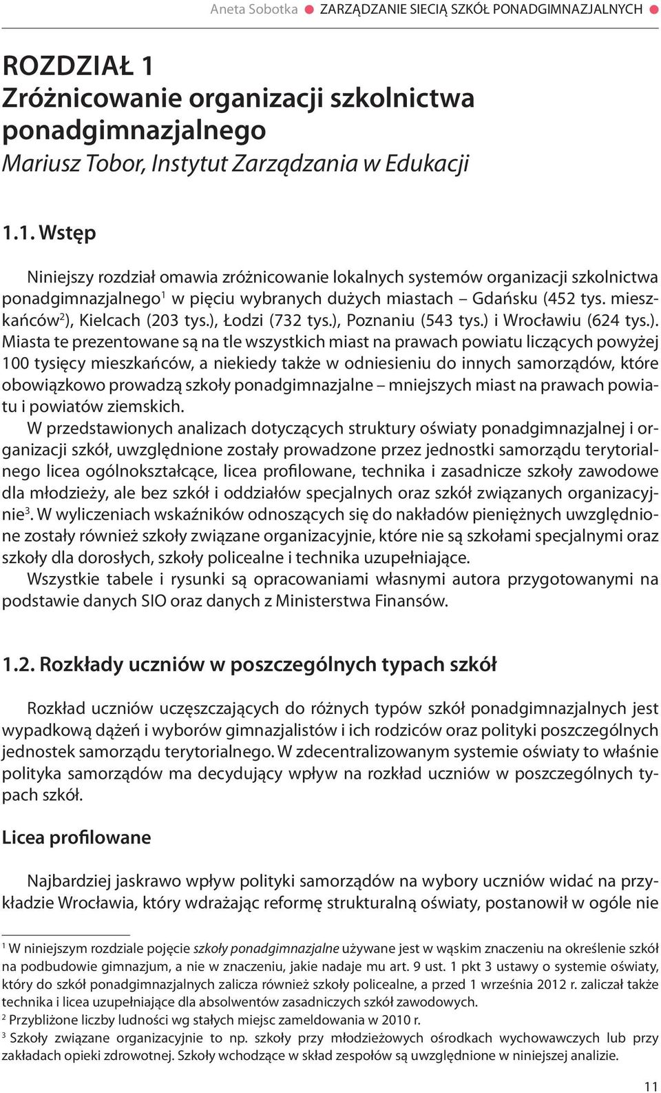 1. Wstęp Niniejszy rozdział omawia zróżnicowanie lokalnych systemów organizacji szkolnictwa ponadgimnazjalnego 1 w pięciu wybranych dużych miastach Gdańsku (452 tys.