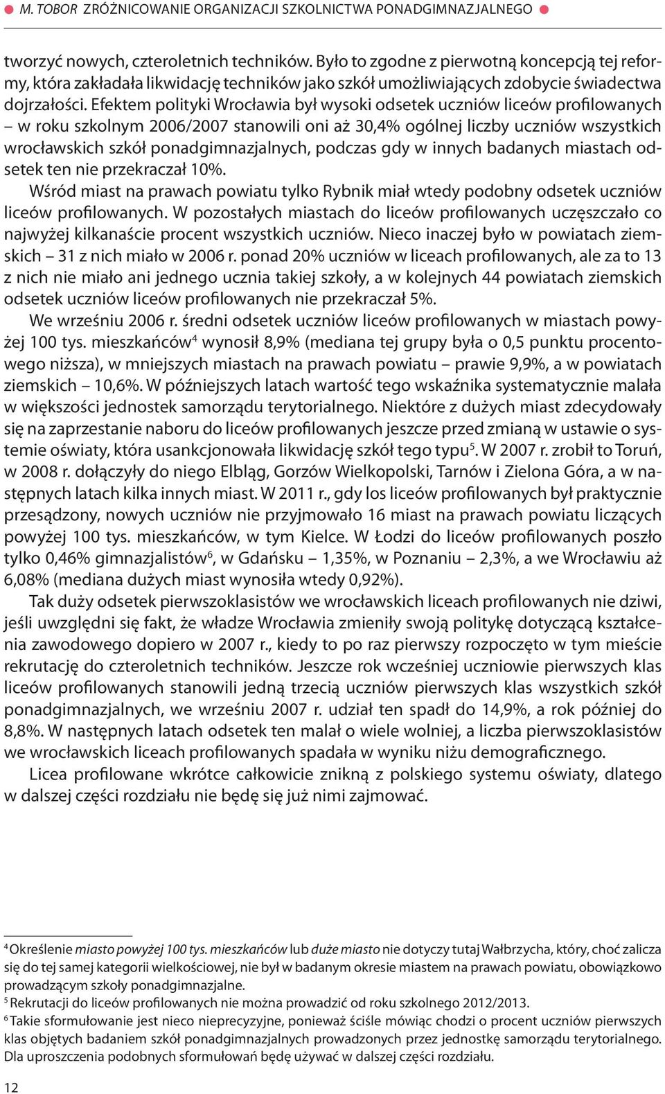 Efektem polityki Wrocławia był wysoki odsetek uczniów liceów profilowanych w roku szkolnym 2006/2007 stanowili oni aż 30,4% ogólnej liczby uczniów wszystkich wrocławskich szkół ponadgimnazjalnych,